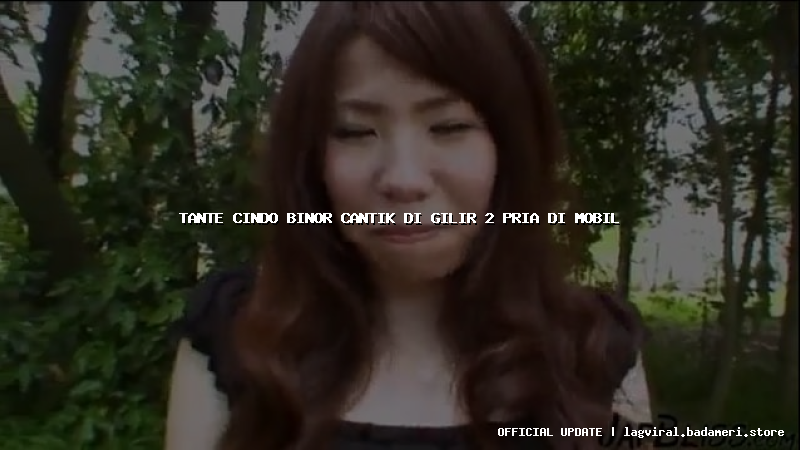 tante cindo binor cantik di gilir 2 pria di mobil