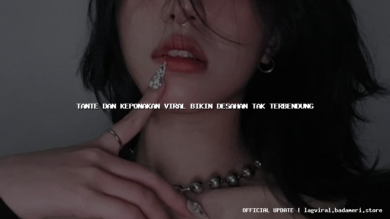 tante dan keponakan viral bikin desahan tak terbendung