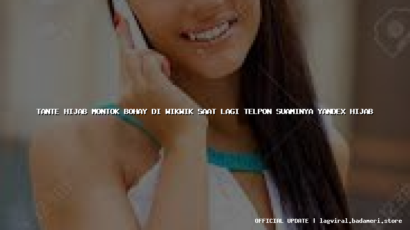 tante hijab montok bohay di wikwik saat lagi telpon suaminya yandex hijab