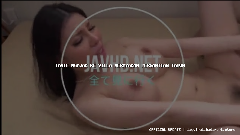 tante ngajak ke villa merayakan pergantian tahun