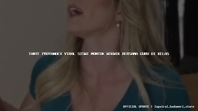tante proyandex viral siswi montok wikwik bersama guru di kelas