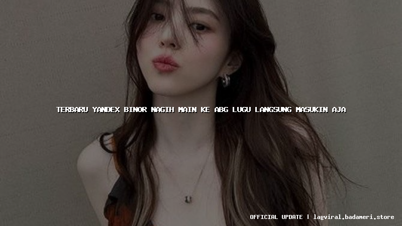 terbaru yandex binor nagih main ke abg lugu langsung masukin aja