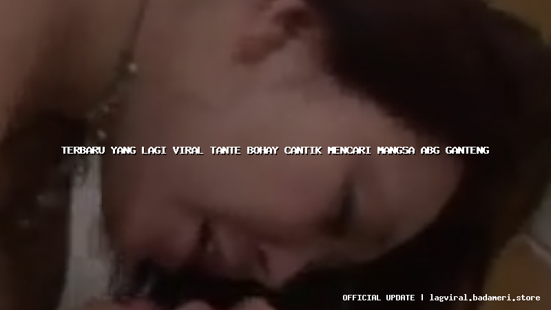 terbaru yang lagi viral tante bohay cantik mencari mangsa abg ganteng