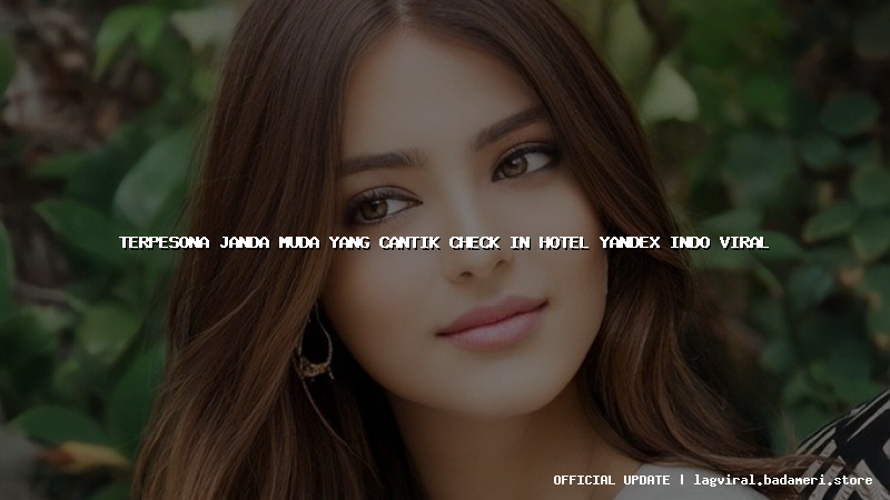 terpesona janda muda yang cantik check in hotel yandex indo viral
