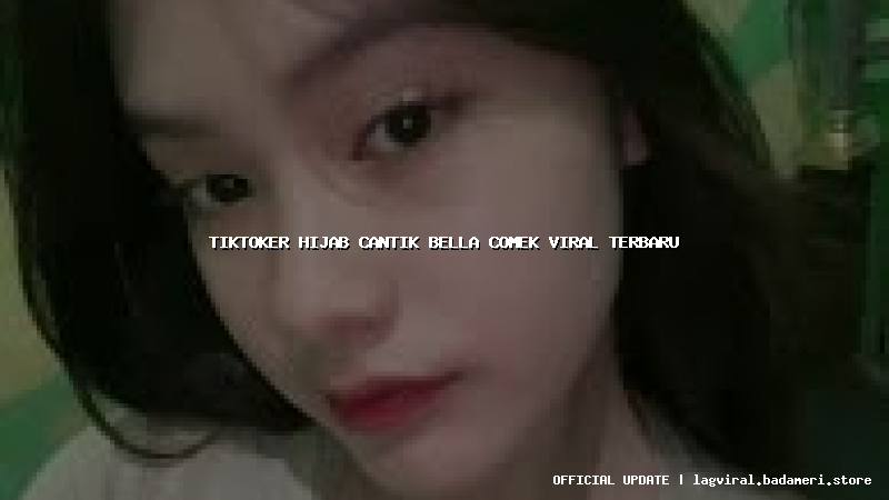 tiktoker hijab cantik bella comek viral terbaru
