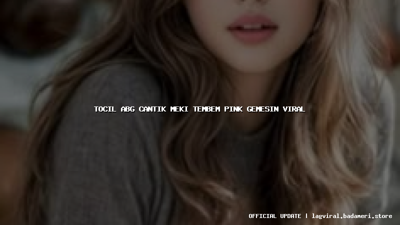 tocil abg cantik meki tembem pink gemesin viral