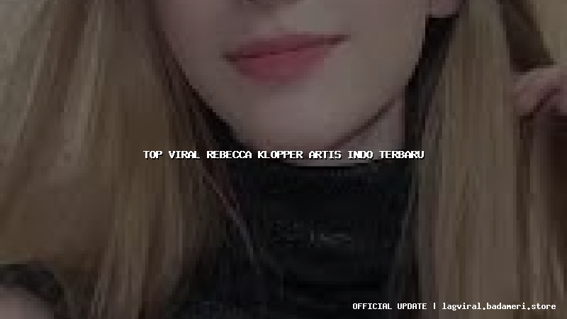 top viral rebecca klopper artis indo terbaru