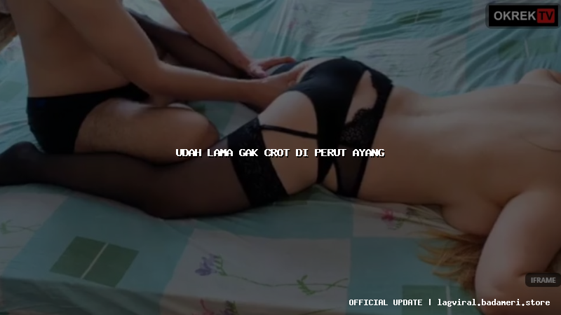 udah lama gak crot di perut ayang