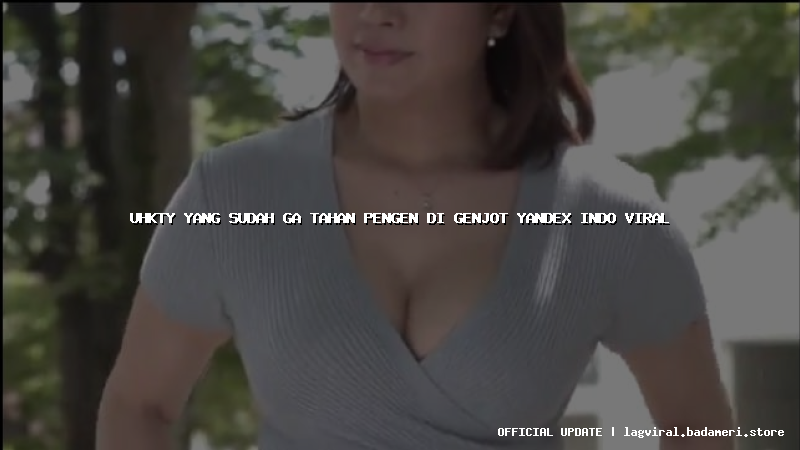 uhkty yang sudah ga tahan pengen di genjot yandex indo viral