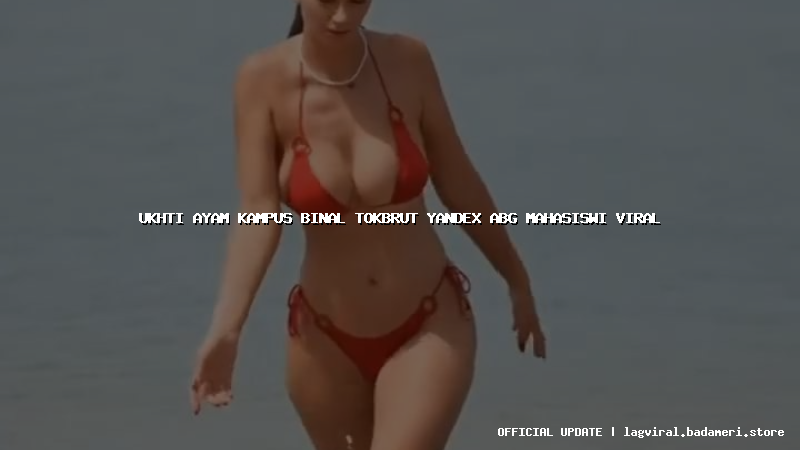 ukhti ayam kampus binal tokbrut yandex abg mahasiswi viral