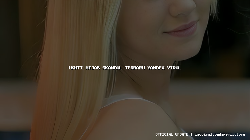 ukhti hijab skandal terbaru yandex viral