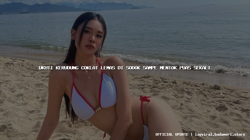 ukhti kerudung coklat lemas di sodok sampe mentok puas sekali