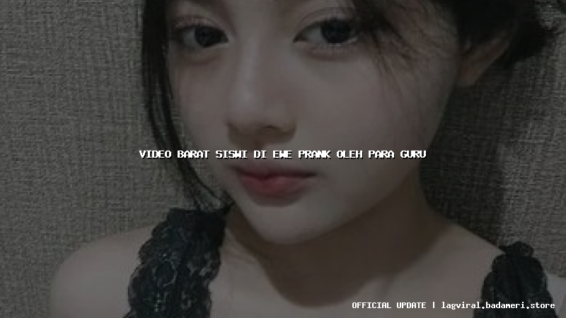 video barat siswi di ewe prank oleh para guru