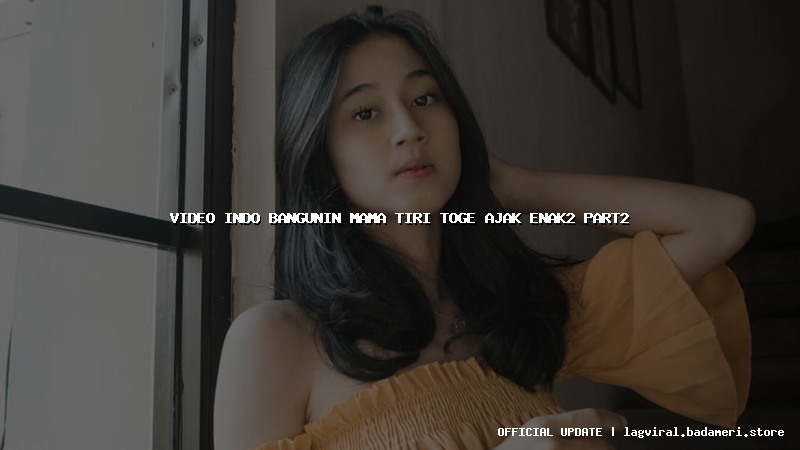 video indo bangunin mama tiri toge ajak enak2 part2