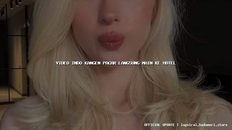 video indo kangen pacar langsung main ke hotel