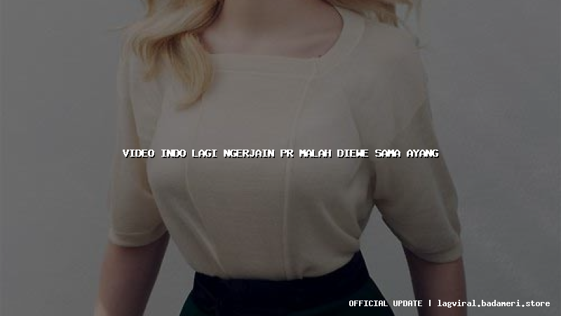 video indo lagi ngerjain pr malah diewe sama ayang