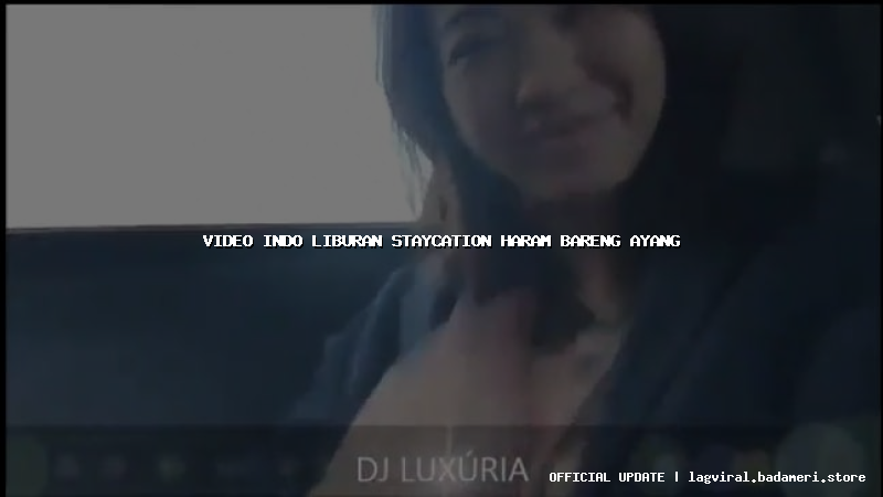 video indo liburan staycation haram bareng ayang