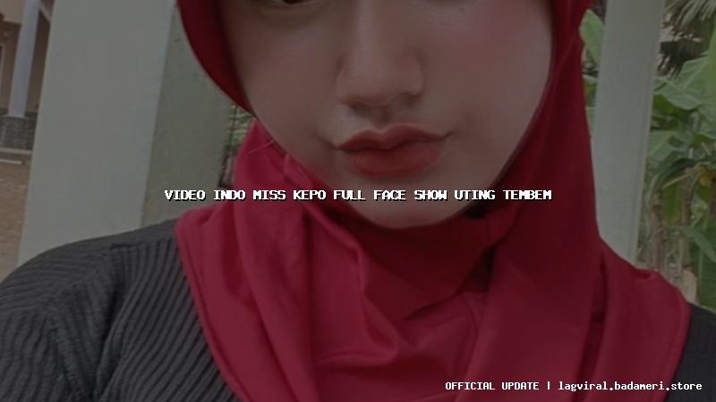 video indo miss kepo full face show uting tembem
