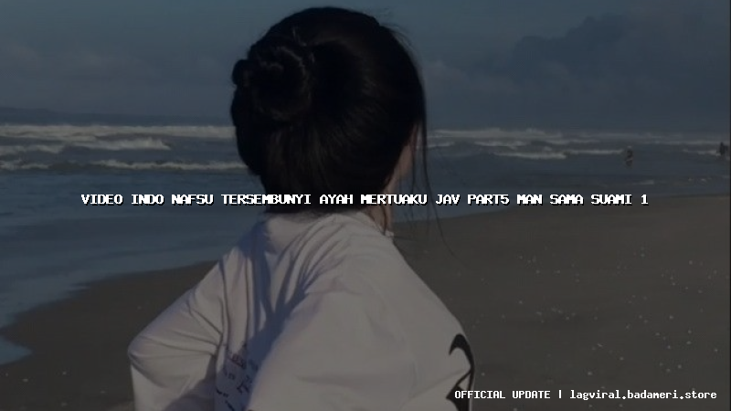 video indo nafsu tersembunyi ayah mertuaku jav part5 man sama suami 1