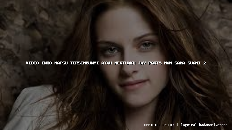 video indo nafsu tersembunyi ayah mertuaku jav part5 man sama suami 2