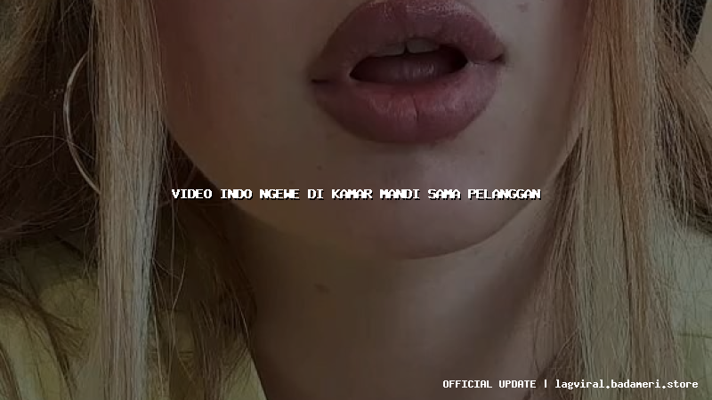 video indo ngewe di kamar mandi sama pelanggan