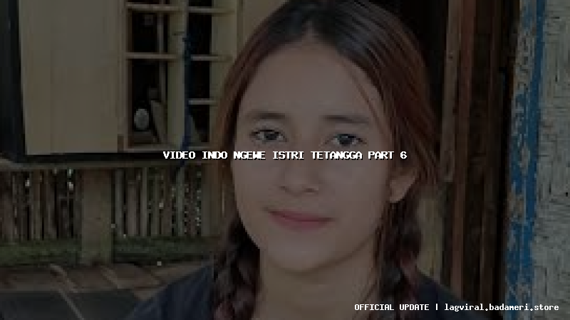 video indo ngewe istri tetangga part 6