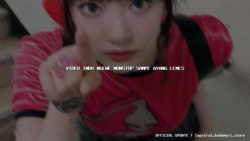 video indo ngewe nonstop sampe ayang lemes