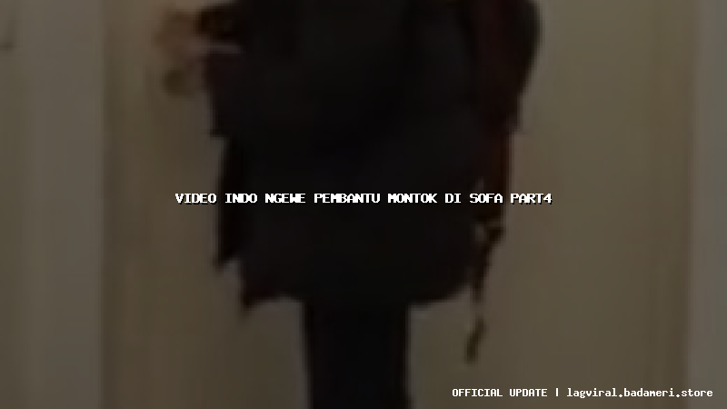video indo ngewe pembantu montok di sofa part4