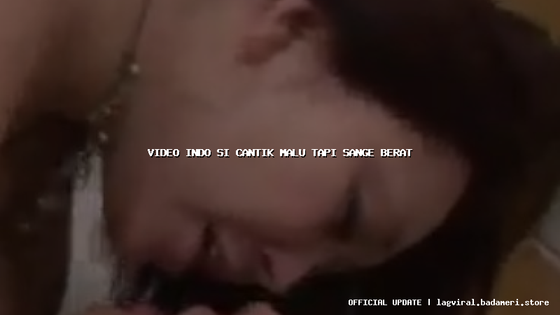 video indo si cantik malu tapi sange berat
