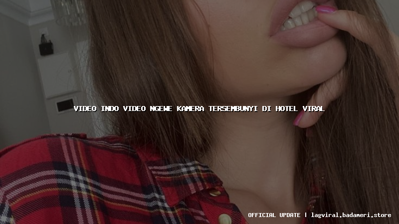 video indo video ngewe kamera tersembunyi di hotel viral
