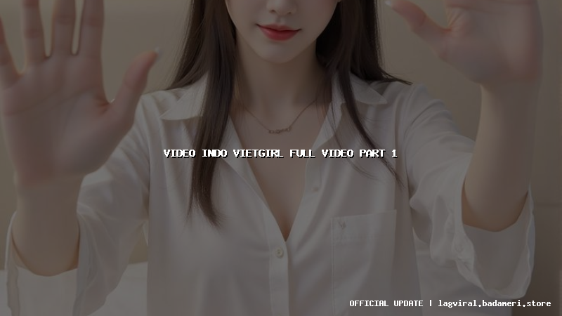 video indo vietgirl full video part 1
