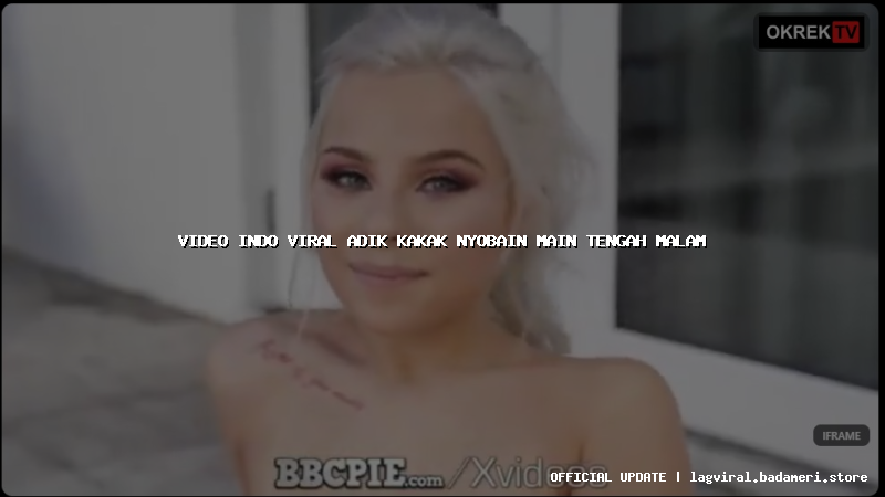 video indo viral adik kakak nyobain main tengah malam
