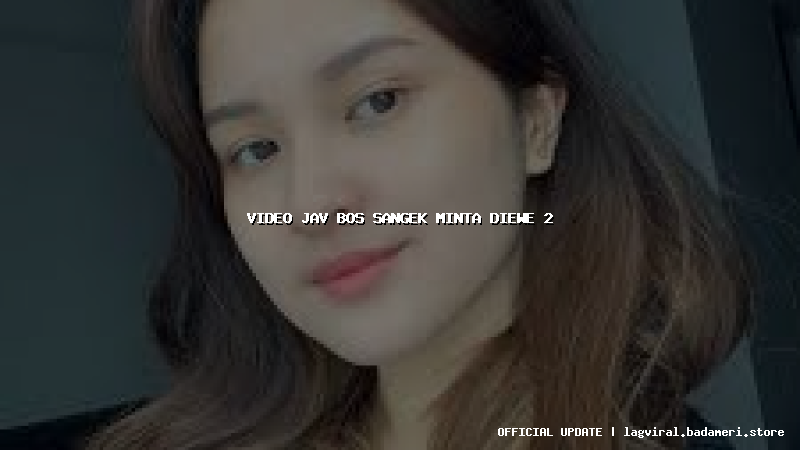 video jav bos sangek minta diewe 2