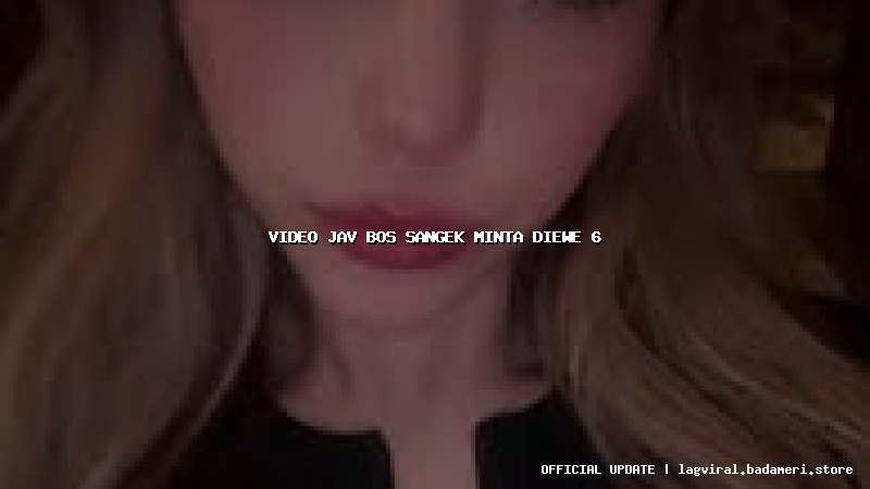 video jav bos sangek minta diewe 6