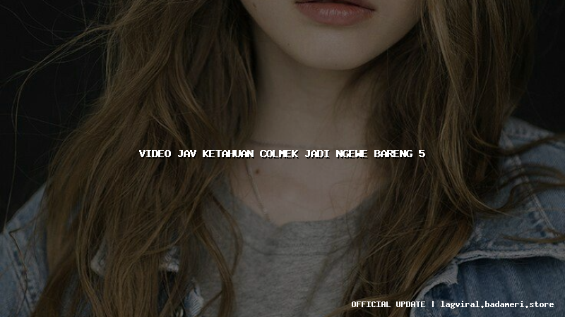 video jav ketahuan colmek jadi ngewe bareng 5