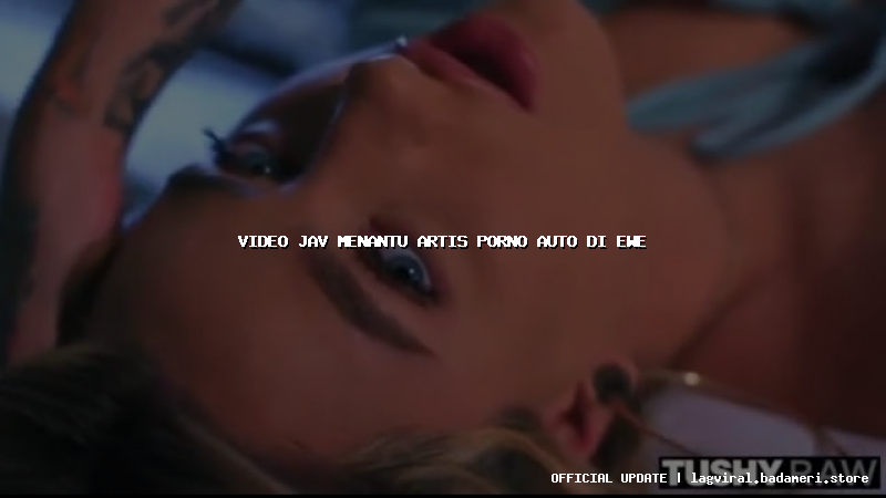 video jav menantu artis porno auto di ewe