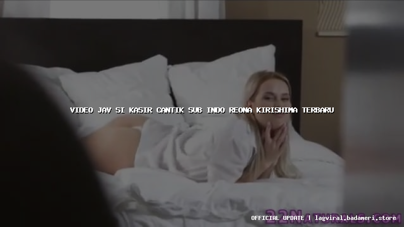video jav si kasir cantik sub indo reona kirishima terbaru