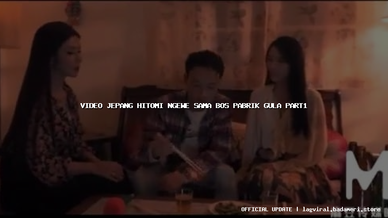 video jepang hitomi ngewe sama bos pabrik gula part1