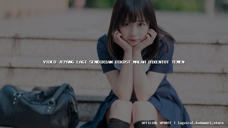 video jepang lagi sendirian dikost malah dikentot temen