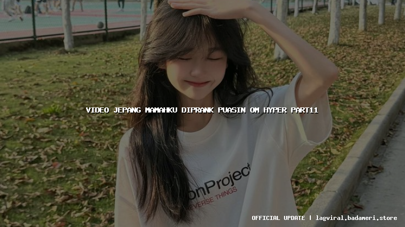 video jepang mamahku diprank puasin om hyper part11