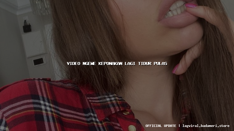 video ngewe keponakan lagi tidur pulas