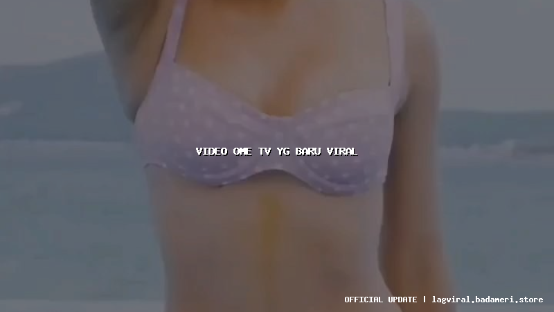 video ome tv yg baru viral