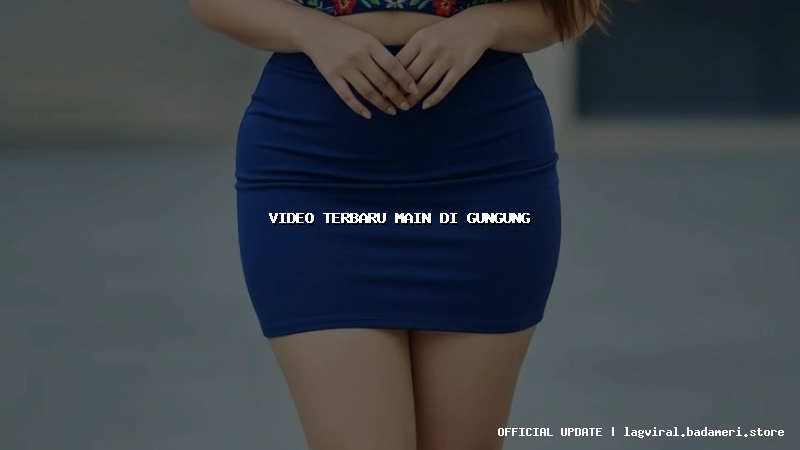 video terbaru main di gungung