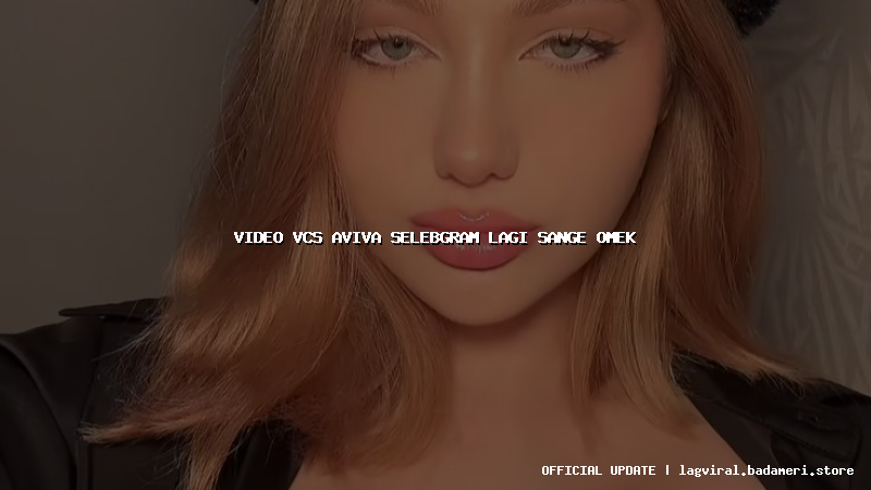 video vcs aviva selebgram lagi sange omek
