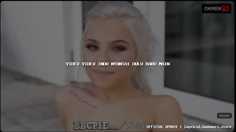 video video indo nyantai dulu baru main