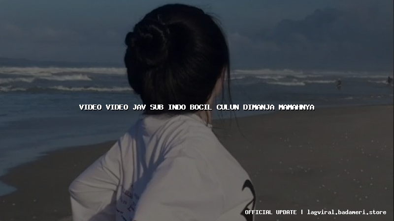 video video jav sub indo bocil culun dimanja mamahnya