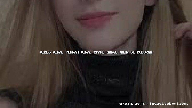 video viral pernah viral cpake sange main di kuburan