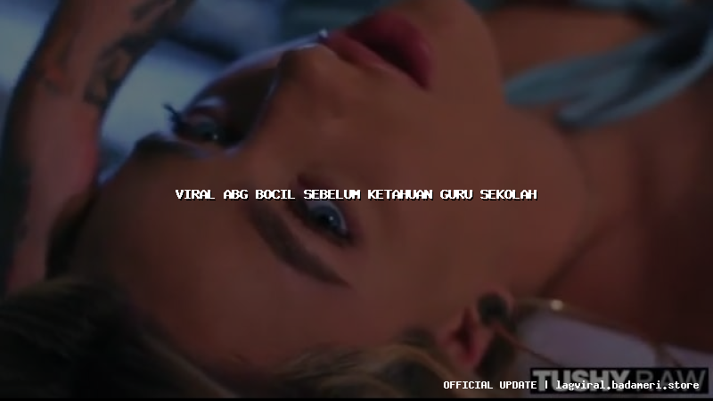 viral abg bocil sebelum ketahuan guru sekolah