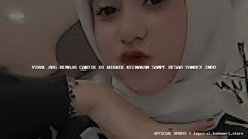 viral abg remaja cantik di wikwik keenakan sampe desah yandex indo
