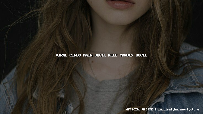 viral cindo main bocil kece yandex bocil